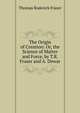 The Origin of Creation: Or, the Science of Matter and Force, by T.R. Fraser and A. Dewar, Thomas Roderick Fraser 