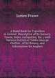 A Hand Book for Travellers in Ireland: Descriptive of Its Scenery, Towns, Seats, Antiquities, Etc. ; with Various Statistical Tables Also an Outline . of Its Botany, and Information for Anglers, James Fraser 