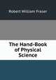 The Hand-Book of Physical Science, Robert William Fraser 