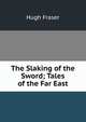 The Slaking of the Sword; Tales of the Far East, Hugh Fraser 