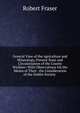 General View of the Agriculture and Mineralogy, Present State and Circumstances of the County Wicklow: With Observations On the Means of Their . the Consideration of the Dublin Society ., Robert Fraser 