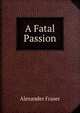 A Fatal Passion, Alexander Fraser 