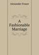 A Fashionable Marriage, Alexander Fraser 