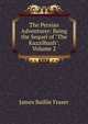 The Persian Adventurer: Being the Sequel of "The Kuzzilbash", Volume 2, James Baillie Fraser 