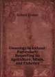 Gleanings in Ireland: Particularly Respecting Its Agriculture, Mines, and Fisheries, Robert Fraser 