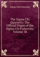 The Sigma Chi Quarterly: The Official Organ of the Sigma Chi Fraternity, Volume 38, Sigma Chi Fraternity 