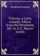 Victoria, a Latin comedy. Edited from the Penshurst MS. by G.C. Moore Smith, Abraham Fraunce 