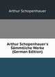 Arthur Schopenhauer's S?mmtliche Werke (German Edition), Артур Шопенгауэр 