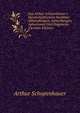 Aus Arthur Schopenhauer's Handschriftlichem Nachlass: Abhandlungen, Anmerkungen, Aphorismen Und Fragmente (German Edition), Артур Шопенгауэр 