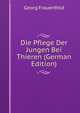 Die Pflege Der Jungen Bei Thieren (German Edition), Georg Frauenfeld 