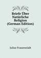 Briefe Uber Naturliche Religion (German Edition), Julius Frauenstadt 