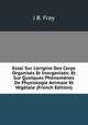 Essai Sur L'origine Des Corps Organis?s Et Inorganis?s: Et Sur Quelques Ph?nom?nes De Physiologie Animale Et V?g?tale (French Edition), J B. Fray 