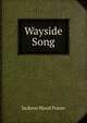 Wayside Song, Jackson Maud Frazer 