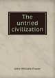 The untried civilization, John William Frazer 