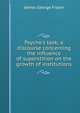 Psyche's task; a discourse concerning the influence of superstition on the growth of institutions, Frazer, James George, Sir, 1854-1941 