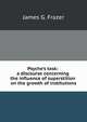 Psyche's task: a discourse concerning the influence of superstition on the growth of institutions, James G. Frazer 