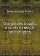The golden bough; a study in magic and religion, Frazer, James George, Sir, 1854-1941 