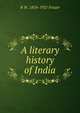 A literary history of India, R W. 1854-1921 Frazer 