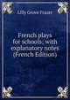 French plays for schools; with explanatory notes (French Edition), Lilly Grove Frazer 