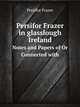 Persifor Frazer in glasslough Ireland. Notes and Papers of Or Connected with, Persifor Frazer 