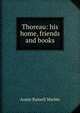 Thoreau: his home, friends and books, Annie Russell Marble 
