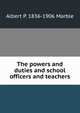The powers and duties and school officers and teachers, Albert P. 1836-1906 Marble 