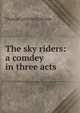 The sky riders: a comdey in three acts, Thomas Littlefield Marble 