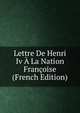 Lettre De Henri Iv A La Nation Francoise (French Edition), 