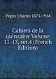 Cahiers de la quinzaine Volume 11-13, ser.4 (French Edition), Peguy Charles 1873-1914 