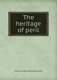 The heritage of peril, Arthur W. 1852-1923 Marchmont 
