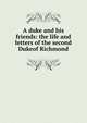 A duke and his friends: the life and letters of the second Dukeof Richmond, 