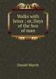 Walks with Jesus ; or, Days of the Son of man, Daniel March 