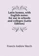 Latin hymns, with English notes: for use in schools and colleges (Latin Edition), Francis Andrew March 