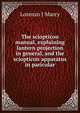 The sciopticon manual, explaining lantern projection in general, and the sciopticon apparatus in paricular, Lorenzo J Marcy 