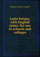 Latin hymns, with English notes: for use in schools and colleges, Francis Andrew March 