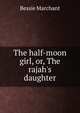 The half-moon girl, or, The rajah's daughter, Bessie Marchant 