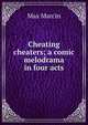 Cheating cheaters; a comic melodrama in four acts, Max Marcin 