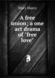 A free union; a one act drama of "free love", Mary Marcy 