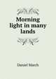 Morning light in many lands, Daniel March 