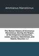 The Roman History of Ammianus Marcellinus: During the Reigns of the Emperors Constantius, Julian, Jovianus, Valentinian, and Valens, Volumes 1-2, Ammianus Marcellinus 