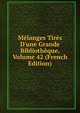 M?langes Tir?s D'une Grande Biblioth?que, Volume 42 (French Edition), 