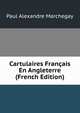 Cartulaires Francais En Angleterre (French Edition), Paul Alexandre Marchegay 