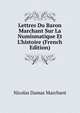 Lettres Du Baron Marchant Sur La Numismatique Et L'histoire (French Edition), Nicolas Damas Marchant 