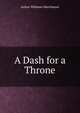 A Dash for a Throne, Arthur Williams Marchmont 