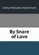 By Snare of Love, Arthur Williams Marchmont 