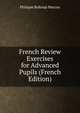 French Review Exercises for Advanced Pupils (French Edition), Philippe Belknap Marcou 