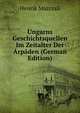 Ungarns Geschichtsquellen Im Zeitalter Der Arpaden (German Edition), Henrik Marczali 