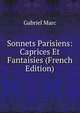 Sonnets Parisiens: Caprices Et Fantaisies (French Edition), Gabriel Marc 