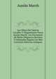 Les Obres Del Valeros Cavaller Y Elegantissim Poeta Ausias March: Ara Novament Ab Molta Diligencia Revistes Y Ordenades Segons Les Mes Correctes Edicions Antigues, Ausias March 