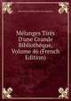 M?langes Tir?s D'une Grande Biblioth?que, Volume 46 (French Edition), Marc Antoine Rene Voyer De Argenson 